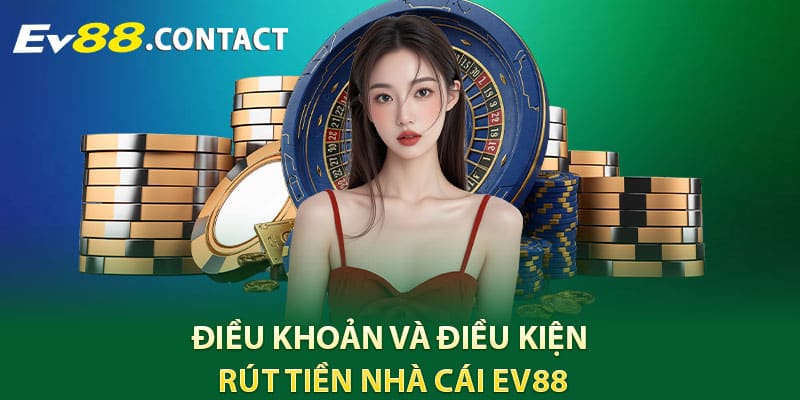 Điều khoản và điều kiện rút tiền EV88