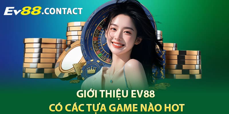 Giới thiệu EV88 có các tựa game nào HOT