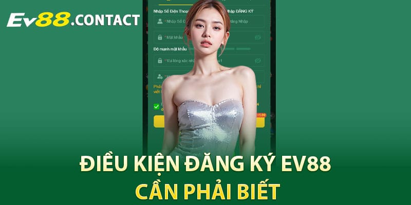 Điều kiện đăng ký EV88 cần phải biết
