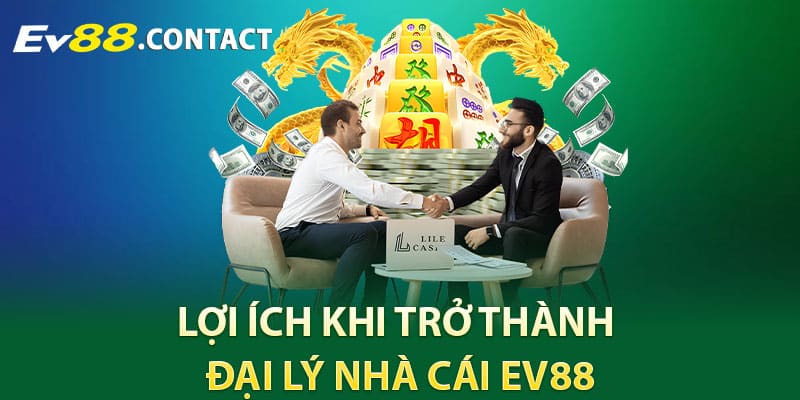 Lợi ích khi trở thành đại lý nhà cái EV88