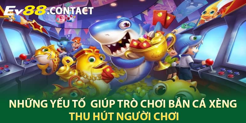 Những yếu tố làm cho trò chơi bắn cá xèng thu hút người chơi