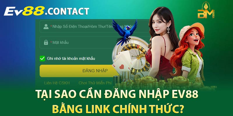 Tại sao cần đăng nhập EV88 bằng link chính thức?