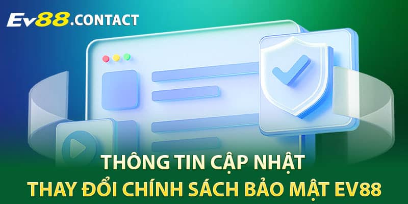 Thông tin cập nhật thay đổi chính sách bảo mật EV88