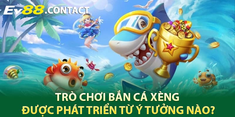 Trò chơi bắn cá xèng được phát triển từ ý tưởng nào?